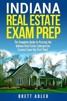 Indiana Real Estate Exam Prep: The Complete Guide to Passing the Indiana Real Estate Salesperson License Exam the First Time!