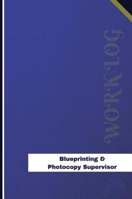 Blueprinting & Photocopy Supervisor Work Log: Work Journal, Work Diary, Log - 126 pages, 6 x 9 inches