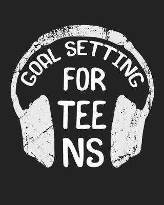 Goal Setting For Teens: Goal Setting Notebooks V14