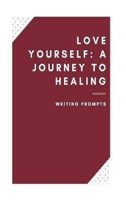 Love Yourself: Journey to Healing: Love Yourself: Journey to Healing