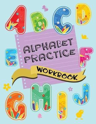 Alphabet Practice Workbook: Letter Tracing Practice Book For Preschoolers, Kindergarten (Printing For Kids Ages 3-5)(1  Lines, Dotted)