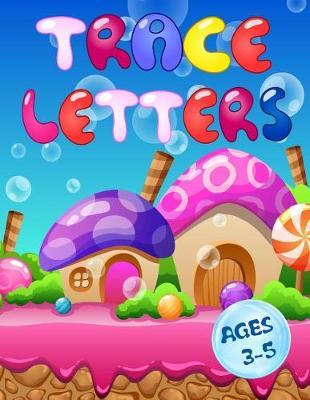 Trace Letters Ages 3-5: Letter Tracing Practice Book For Preschoolers, Kindergarten (Printing For Kids Ages 3-5)(1  Lines, Dotted)