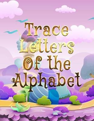 Trace Letters Of The Alphabet: Letter Tracing Practice Book For Preschoolers, Kindergarten (Printing For Kids Ages 3-5)(1  Lines, Dotted)