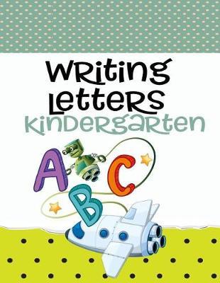 Writing Letters Kindergarten: Letter Tracing Practice Book For Preschoolers, Kindergarten (Printing For Kids Ages 3-5)(1  Lines, Dotted)