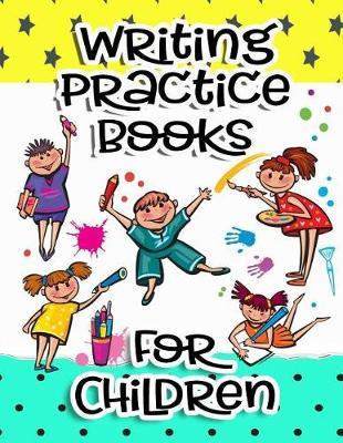 Writing Practice Books For Children: Letter Tracing Practice Book For Preschoolers, Kindergarten (Printing For Kids Ages 3-5)(1  Lines, Dotted)