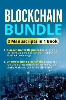 Blockchain Bundle - 2 Manuscripts in 1 Book: This Box Set Includes Blockchain for Beginners by Scott Marks and Understanding Blockchain by Richard Daniel (Book Also Covers Bitcoin and Cryptocurrency)