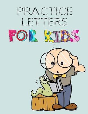Practice Letters For Kids: Letter Tracing Practice Book For Preschoolers, Kindergarten (Printing For Kids Ages 3-5)(5/8  Lines, Dotted)