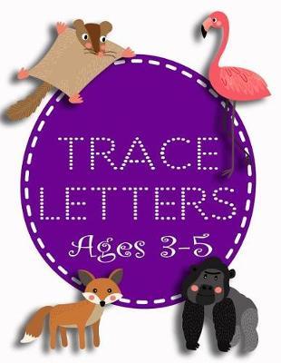 Trace Letters Ages 3-5: Letter Tracing Practice Book For Preschoolers, Kindergarten (Printing For Kids Ages 3-5)(5/8  Lines, Dotted)