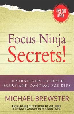 Focus Ninja Secrets!: 10 Strategies to Teach Focus and Control for Kids