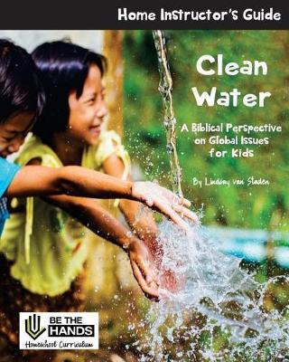 Clean Water Home Instructor's Guide: A Biblical Perspective on Global Issues for Kids