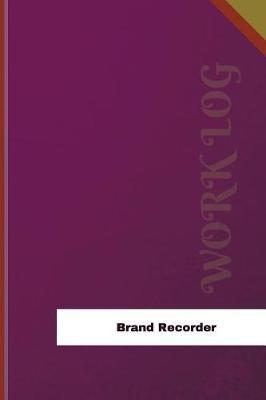 Brand Recorder Work Log: Work Journal, Work Diary, Log - 126 Pages, 6 X 9 Inches