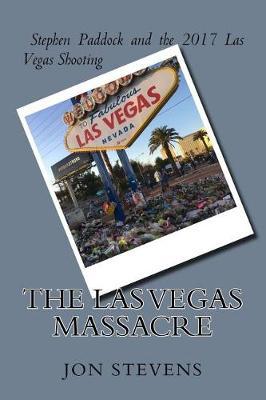 The Las Vegas Massacre: Stephen Paddock and the 2017 Las Vegas Shooting