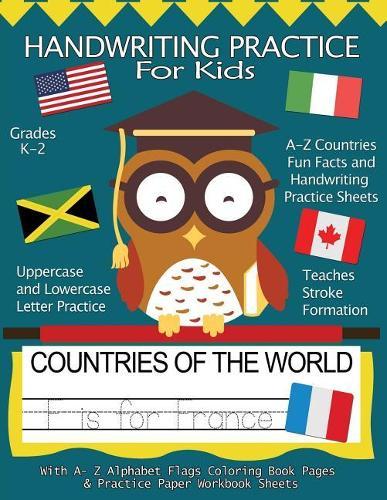 Handwriting Practice For Kids: Countries of the World With Workbook Sheets and A- Z Alphabet Flags Coloring Book Pages: Pre K, Kindergarten, Age 2-4, 3-5, A4 8.5 x 11"", Trace Alphabet Countries & Fun Facts