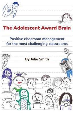 The Adolescent Award Brain: Positive Classroom Management for the Most Challenging Classrooms