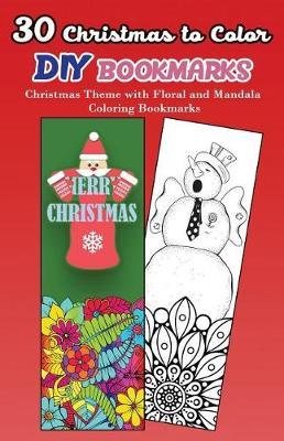 30 Christmas to Color DIY Bookmarks: Christmas Theme with Floral and Mandala Coloring Bookmarks
