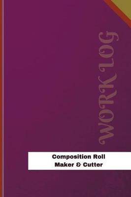 Composition Roll Maker & Cutter Work Log: Work Journal, Work Diary, Log - 126 pages, 6 x 9 inches