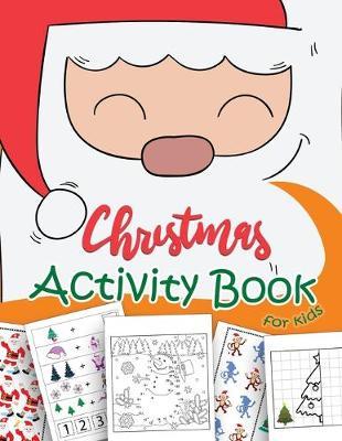 Christmas Activity Book For Kids: A Fun Book Filled With Cute Mazes, Coloring, Dot to Dot, Matching, Drawing, Counting, Find the same Picture, Word search and More in Christmas Theme