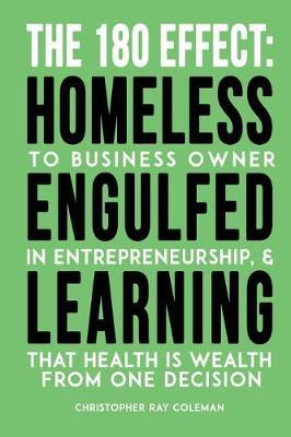 The 180 Effect: Homeless To Business Owner, Engulfed In Entrepreneurship, & Learning That Health Is Wealth From One Decision