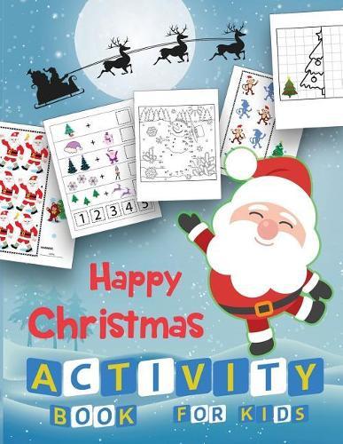 Happy Christmas Activity Book For Kids: A Fun Book Filled With Cute Mazes, Coloring, Dot to Dot, Matching, Drawing, Counting, Find the same Picture, Word search and More in Christmas Theme