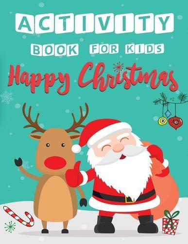 Happy Christmas Activity Book For Kids: A Fun Book Filled With Cute Mazes, Coloring, Dot to Dot, Matching, Drawing, Counting, Find the same Picture, Word search and More in Christmas Theme, Activity book for Kids Ages 3-5,4-8, 5-12