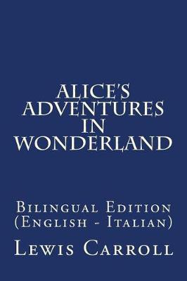 Alice's Adventures in Wonderland: Bilingual Edition (English - Italian)