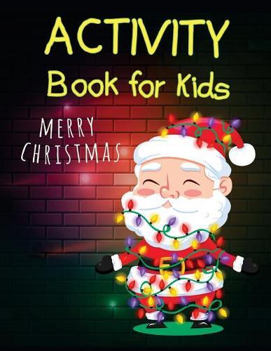 Merry Christmas Activity Book For Kids: Activity book for Kids Ages 3-5,4-8, 5-12, A Fun Book Filled With Cute Mazes, Coloring, Dot to Dot, Matching, Drawing, Counting and MORE!!