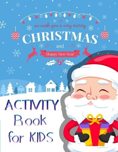 Christmas and Happy new year Activity Book For Kids: A Fun Book Filled With Cute Mazes, Coloring, Dot to Dot, Matching, Drawing, Counting, Find the same Picture, Word search and More in Christmas Theme