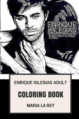 Enrique Iglesias Adult Coloring Book: King of Latin Pop and Bestselling Latino Artist of All Time, Beautifull Pop Vocal and Actor Inspired Adult Coloring Book