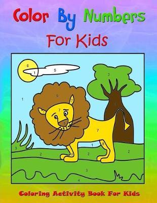 Color by Number for Kids: Coloring Activity Book for Kids: A Children's Coloring Book with Large Pages (Kids Coloring Books Ages 4-8)