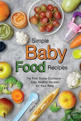 Simple Baby Food Recipes: The First Foods Cookbook - Easy Healthy Recipes for Your Baby