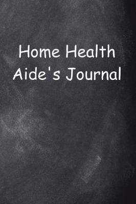 Home Health Aide's Journal Chalkboard Design: (notebook, Diary, Blank Book)