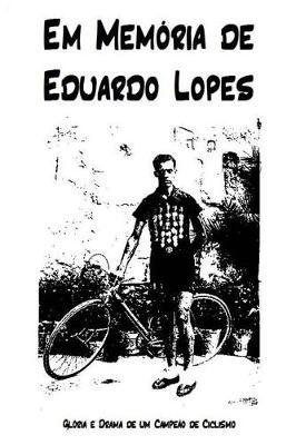 Em Memoria de Eduardo Lopes: Gloria e Drama de um Campeao de Ciclismo