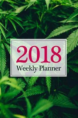2018 Weekly Planner: Weekly and Monthly Calendar Schedule Organizer and Journal Notebook with Inspirational Quotes and Green Leafy Cover