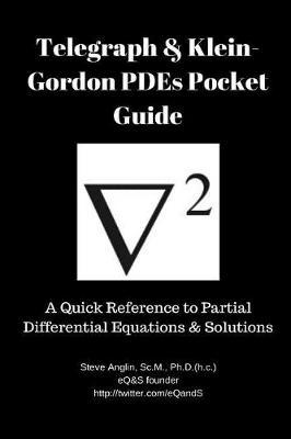 Telegraph & Klein-Gordon Pdes Pocket Guide: A Quick Reference to Partial Differential Equations & Solutions