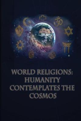 World Religions: Humanity: Contemplates the Cosmos: no subtitle