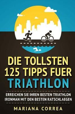 Die TOLLSTEN 125 TIPPS FUER TRIATHLON: ERREICHEN SIE IHREN BESTEN TRIATHLON IRONMAN Mit DEN BESTEN RATSCHLAEGEN