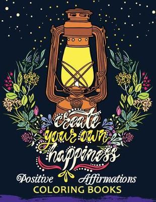 The Positive Affirmations Coloring Books: A Positive & Uplifting Inspirational coloring book for women, men, teen and girls