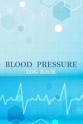Blood Pressure Log: Daily Record & Monitor Tracker Blood Pressure Heart Rate Health Check Size 6x9 Inches 106 Pages