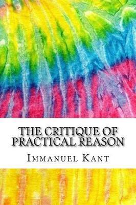 The Critique of Practical Reason: Includes MLA Style Citations for Scholarly Secondary Sources, Peer-Reviewed Journal Articles and Critical Essays (Squid Ink Classics)