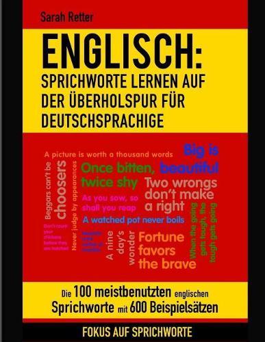 Englisch: Sprichworte Lernen Auf Der Uberholspur Fur Deutschsprachige: Die 100 meistbenutzten englischen Sprichworte mit 600 Beispielsätzen.