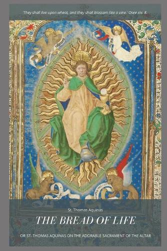 The Bread of life: or St. Thomas Aquinas On the Adorable Sacrament of the Altar
