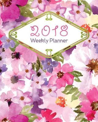 2018 Weekly Planner: Weekly and Monthly Calendar Schedule Organizer and Journal Notebook with Watercolor Flowers