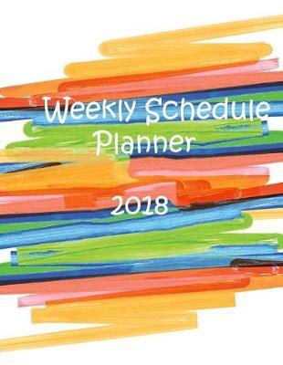 Weekly Schedule Planner 2018: Organizer and Journal Notebook: Paperback: 2018 Monthly Planner: calendar schedule journal plan and organize monthly and weekly
