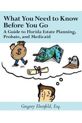 What You Need to Know Before You Go: A Guide to Florida Estate Planning, Probate, and Medicaid