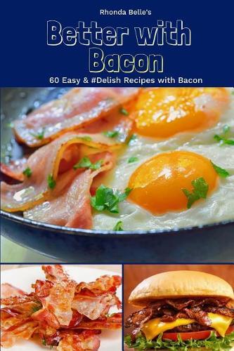 Better With Bacon: 60 Easy &#Delish Recipes with Bacon