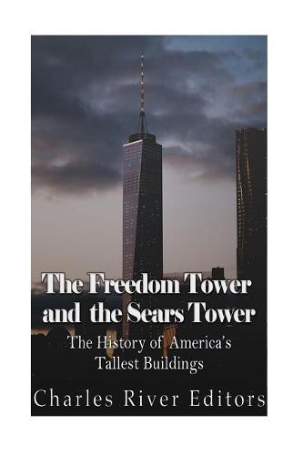 The Freedom Tower and the Sears Tower: The History of America's Tallest Buildings