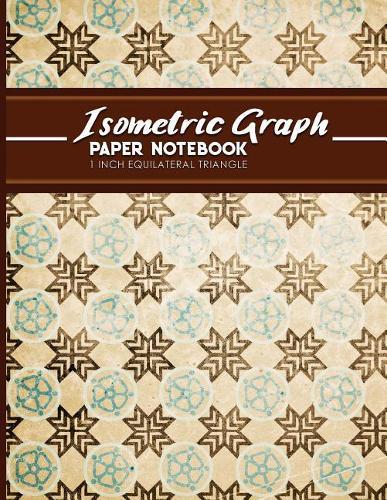 Isometric Graph Paper Notebook: 1 Inch Equilateral Triangle: Equilateral Triangle Drafting, Isometric Drawing Practice, Isometric Grid Paper Pad, Vintage/Aged Cover, 8.5  x 11 , 100 pages