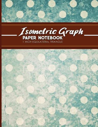 Isometric Graph Paper Notebook: 1 Inch Equilateral Triangle: Equilateral Triangle Paper, Isometric Gaming Paper, Isometric Grid Sketchbook, Vintage/Aged Cover, 8.5 x 11, 100 pages