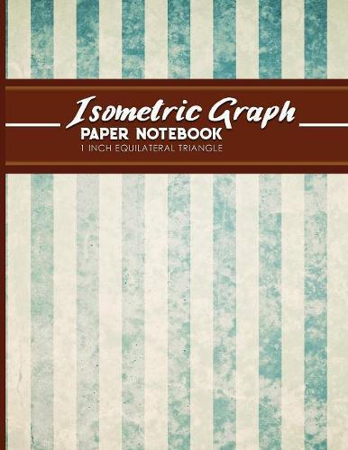 Isometric Graph Paper Notebook: 1 Inch Equilateral Triangle: Isometric Drawing Paper, Isometric Grid Paper, Isometric Sketching Paper, Vintage/Aged Cover, 8.5  x 11 , 100 pages