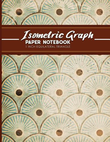Isometric Graph Paper Notebook: 1 Inch Equilateral Triangle: For Drawing & Creative Work, Engineers, Artists, College Students, Vintage/Aged Cover, 8.5 x 11, 100 pages